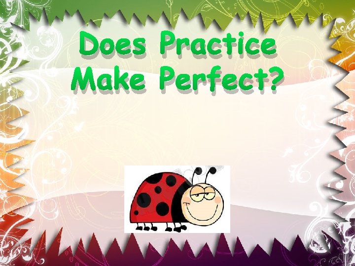 Does Practice Make Perfect? 