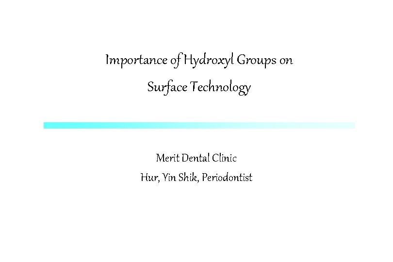 Importance of Hydroxyl Groups on Surface Technology Merit Dental Clinic Hur, Yin Shik, Periodontist
