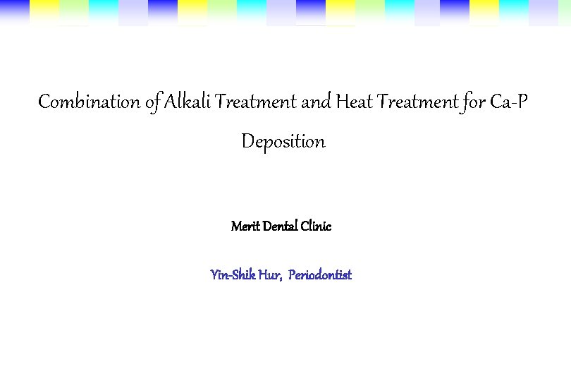 Combination of Alkali Treatment and Heat Treatment for Ca-P Deposition Merit Dental Clinic Yin-Shik