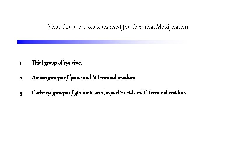 Most Common Residues used for Chemical Modification 1. Thiol group of cysteine, 2. Amino