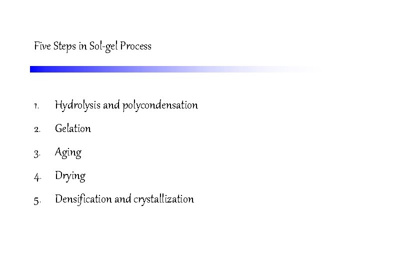 Five Steps in Sol-gel Process 1. Hydrolysis and polycondensation 2. Gelation 3. Aging 4.