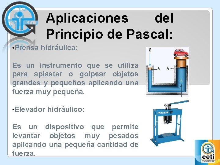 Aplicaciones del Principio de Pascal: • Prensa hidráulica: Es un instrumento que se utiliza