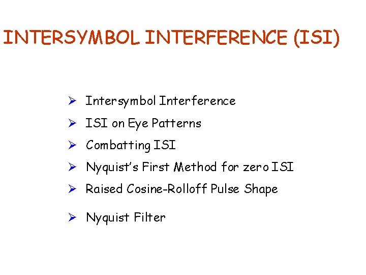 INTERSYMBOL INTERFERENCE (ISI) Ø Intersymbol Interference Ø ISI on Eye Patterns Ø Combatting ISI