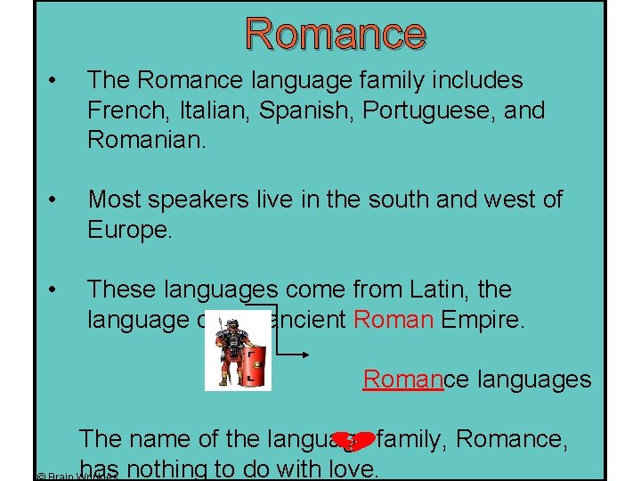 Romance • The Romance language family includes French, Italian, Spanish, Portuguese, and Romanian. •