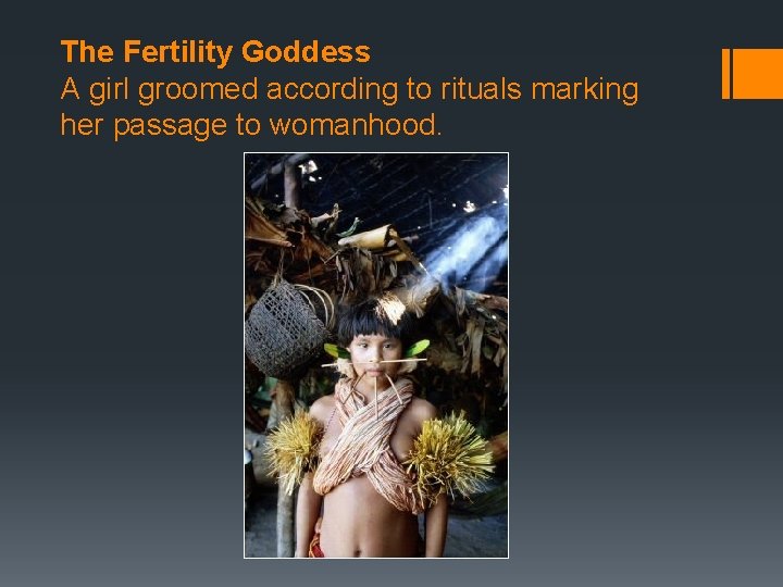 The Fertility Goddess A girl groomed according to rituals marking her passage to womanhood.