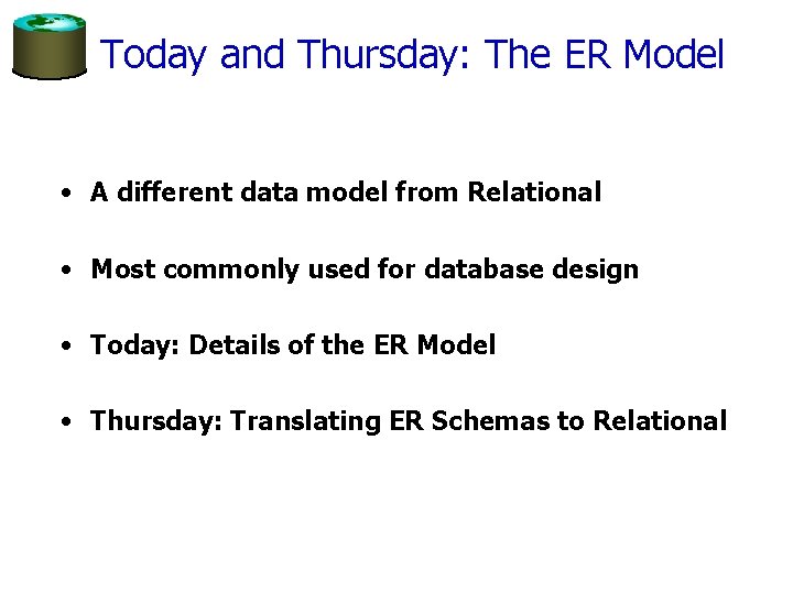 Today and Thursday: The ER Model • A different data model from Relational •