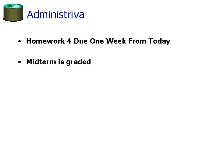 Administriva • Homework 4 Due One Week From Today • Midterm is graded 