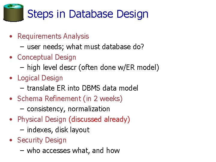 Steps in Database Design • Requirements Analysis – user needs; what must database do?