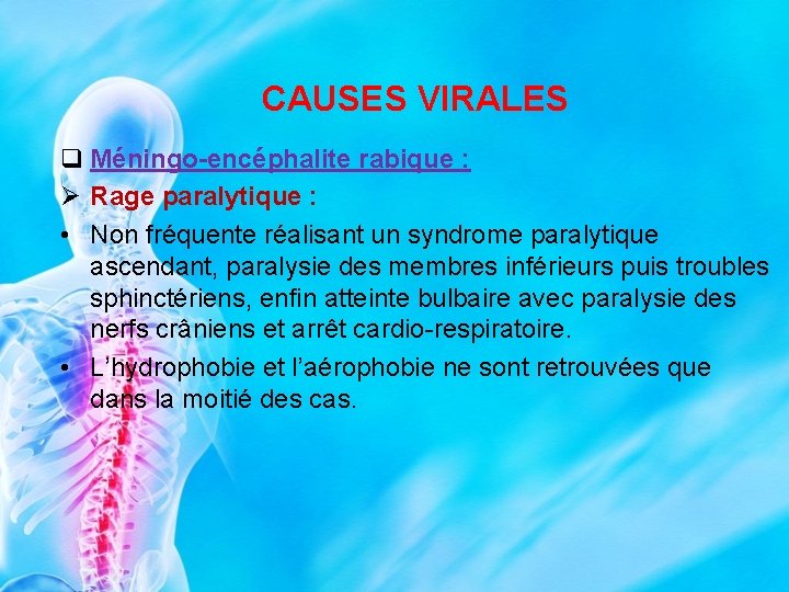 CAUSES VIRALES q Méningo-encéphalite rabique : Ø Rage paralytique : • Non fréquente réalisant