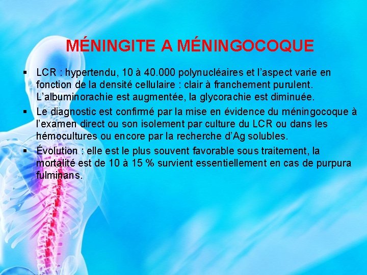 MÉNINGITE A MÉNINGOCOQUE § LCR : hypertendu, 10 à 40. 000 polynucléaires et l’aspect