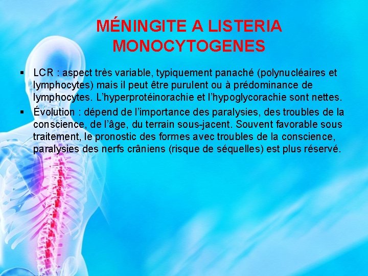 MÉNINGITE A LISTERIA MONOCYTOGENES § LCR : aspect très variable, typiquement panaché (polynucléaires et