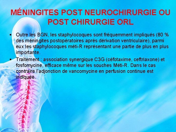 MÉNINGITES POST NEUROCHIRURGIE OU POST CHIRURGIE ORL § Outre les BGN, les staphylocoques sont