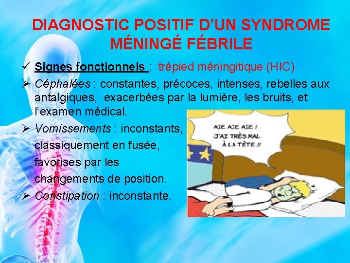 DIAGNOSTIC POSITIF D’UN SYNDROME MÉNINGÉ FÉBRILE ü Signes fonctionnels : trépied méningitique (HIC) Ø