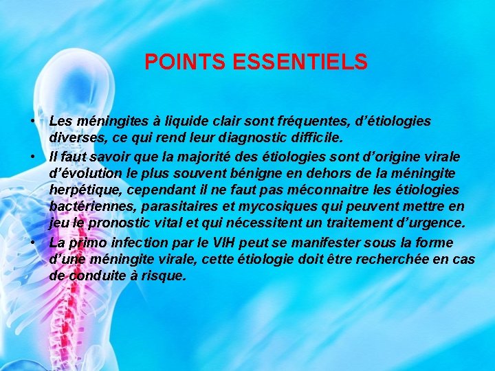 POINTS ESSENTIELS • Les méningites à liquide clair sont fréquentes, d’étiologies diverses, ce qui