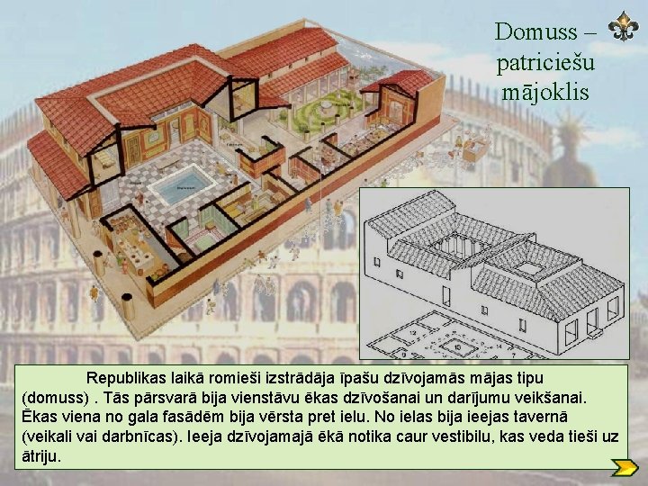 Domuss – patriciešu mājoklis Republikas laikā romieši izstrādāja īpašu dzīvojamās mājas tipu (domuss). Tās