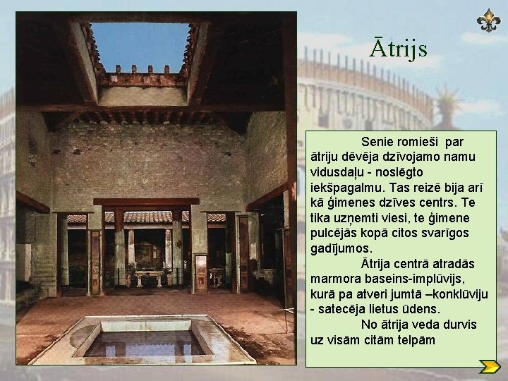 Ātrijs Senie romieši par ātriju dēvēja dzīvojamo namu vidusdaļu - noslēgto iekšpagalmu. Tas reizē