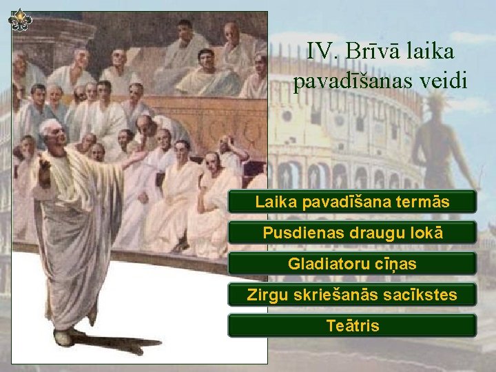 IV. Brīvā laika pavadīšanas veidi Laika pavadīšana termās Pusdienas draugu lokā Gladiatoru cīņas Zirgu