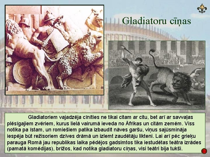 Gladiatoru cīņas Gladiatoriem vajadzēja cīnīties ne tikai citam ar citu, bet arī ar savvaļas