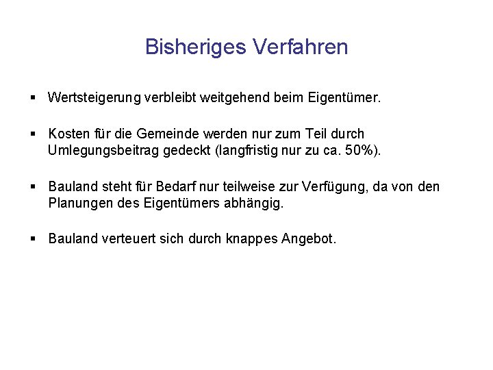 Bisheriges Verfahren § Wertsteigerung verbleibt weitgehend beim Eigentümer. § Kosten für die Gemeinde werden