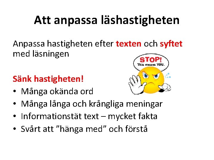 Att anpassa läshastigheten Anpassa hastigheten efter texten och syftet med läsningen Sänk hastigheten! •