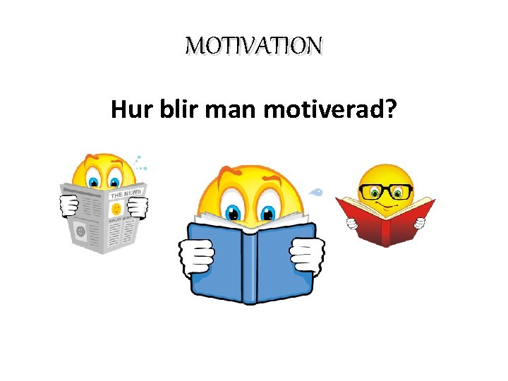 MOTIVATION Hur blir man motiverad? 