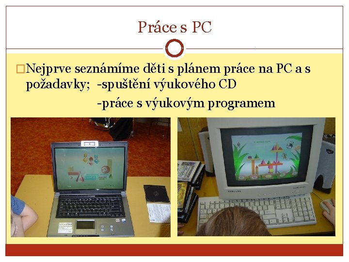 Práce s PC �Nejprve seznámíme děti s plánem práce na PC a s požadavky;