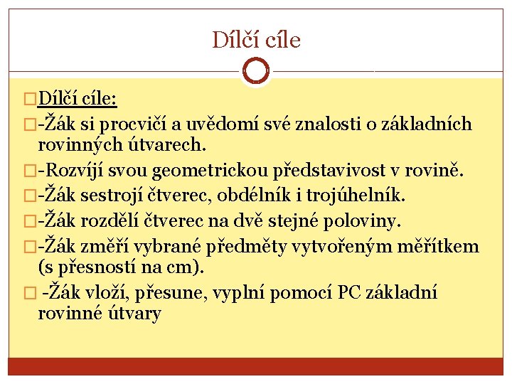 Dílčí cíle �Dílčí cíle: �-Žák si procvičí a uvědomí své znalosti o základních rovinných