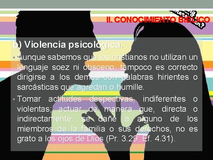 II. CONOCIMIENTO BÍBLICO b) Violencia psicológica. • Aunque sabemos que los cristianos no utilizan