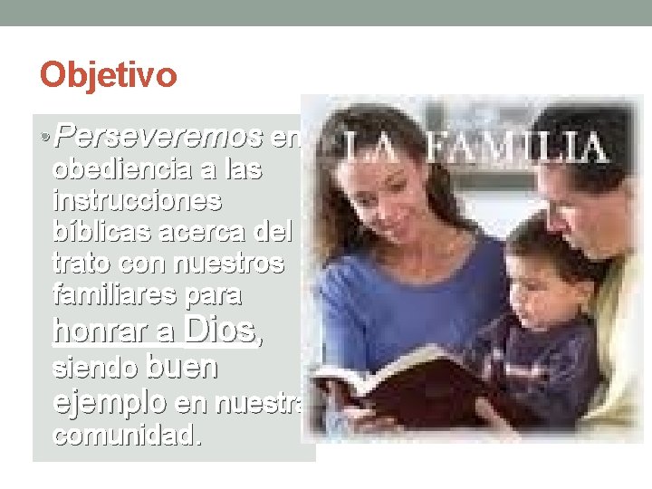 Objetivo • Perseveremos en obediencia a las instrucciones bíblicas acerca del trato con nuestros