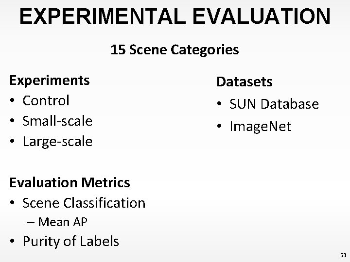 EXPERIMENTAL EVALUATION 15 Scene Categories Experiments • Control • Small-scale • Large-scale Datasets •