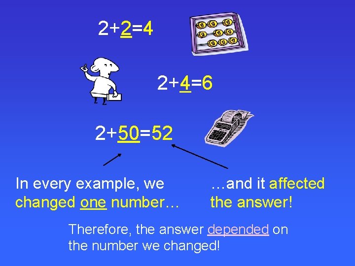 2+2=4 2+4=6 2+50=52 In every example, we changed one number… …and it affected the 2+2=4 2+4=6 2+50=52 In every example, we changed one number… …and it affected the