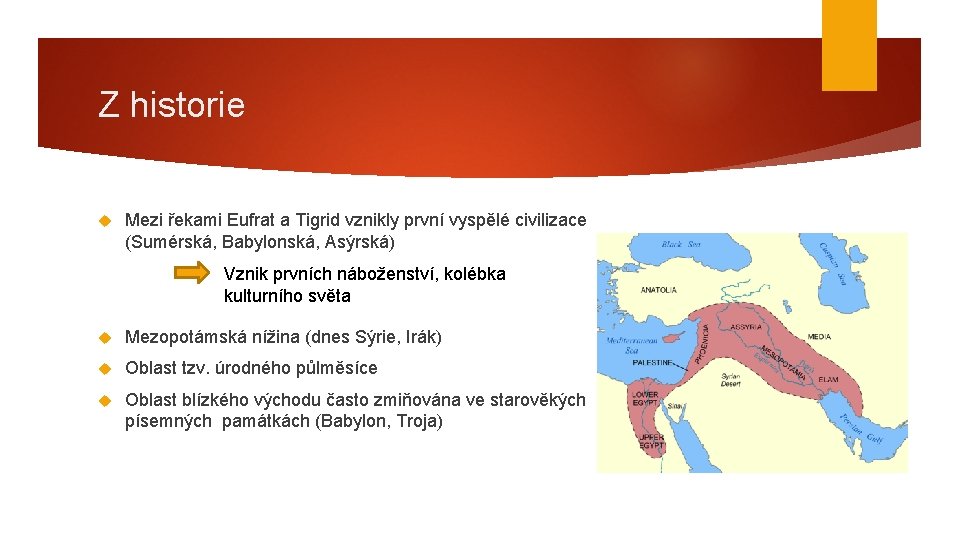 Z historie Mezi řekami Eufrat a Tigrid vznikly první vyspělé civilizace (Sumérská, Babylonská, Asýrská)