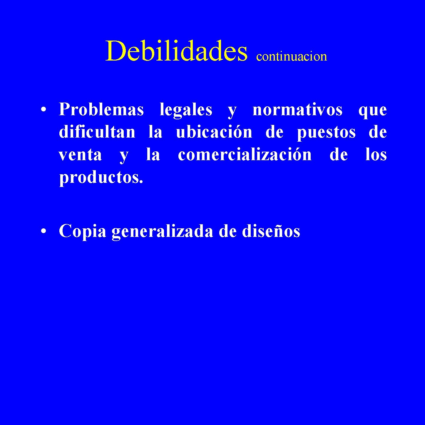  Debilidades continuacion • Problemas legales y normativos que dificultan la ubicación de puestos