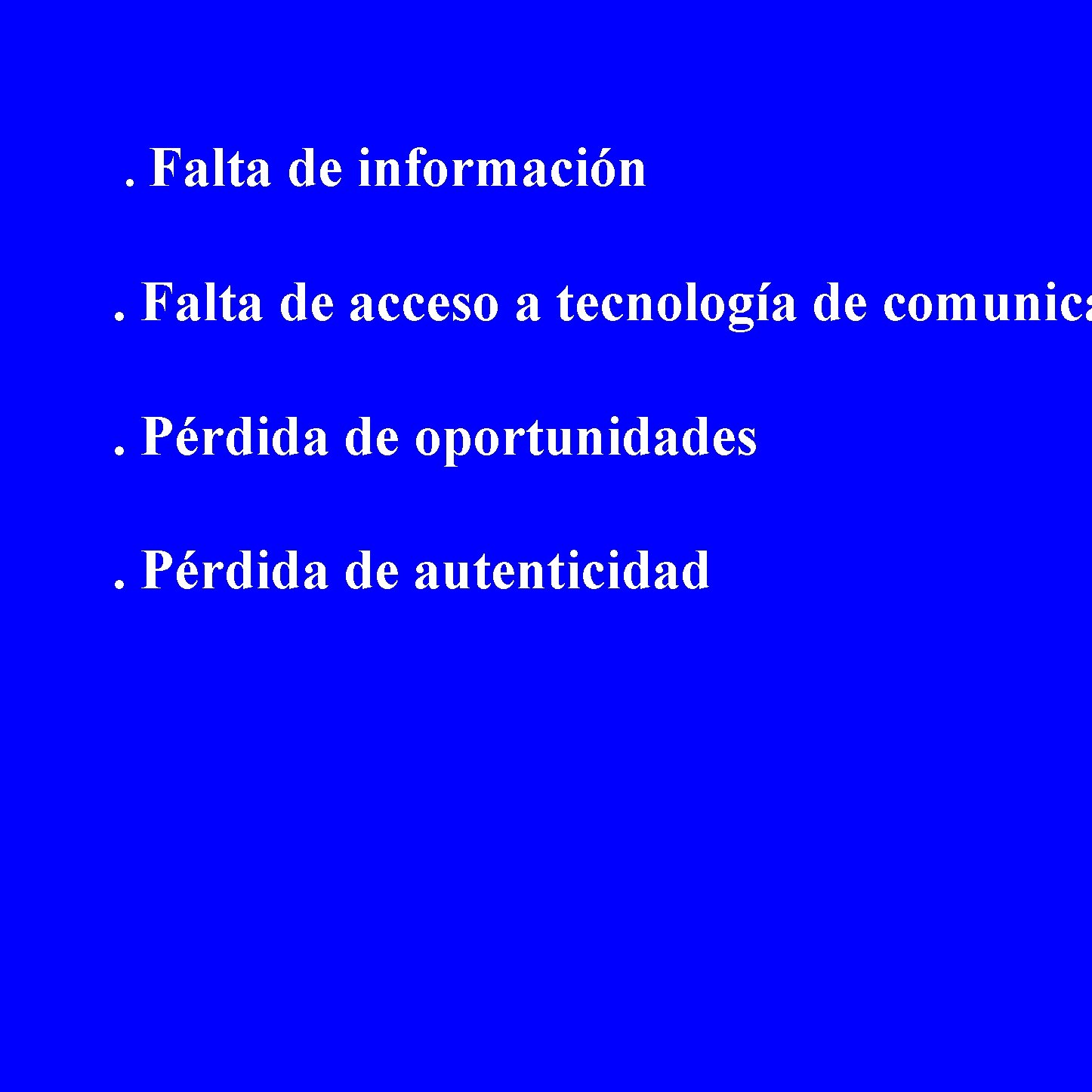 . Falta de información . Falta de acceso a tecnología de comunica. Pérdida de