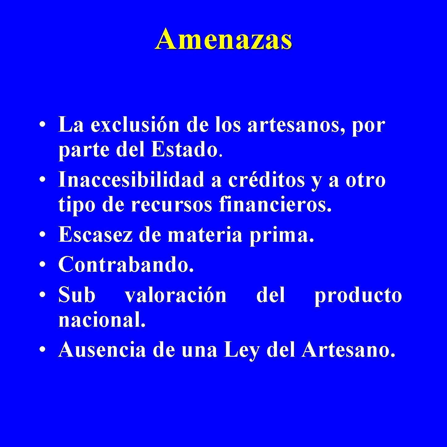 Amenazas • La exclusión de los artesanos, por parte del Estado. • Inaccesibilidad a