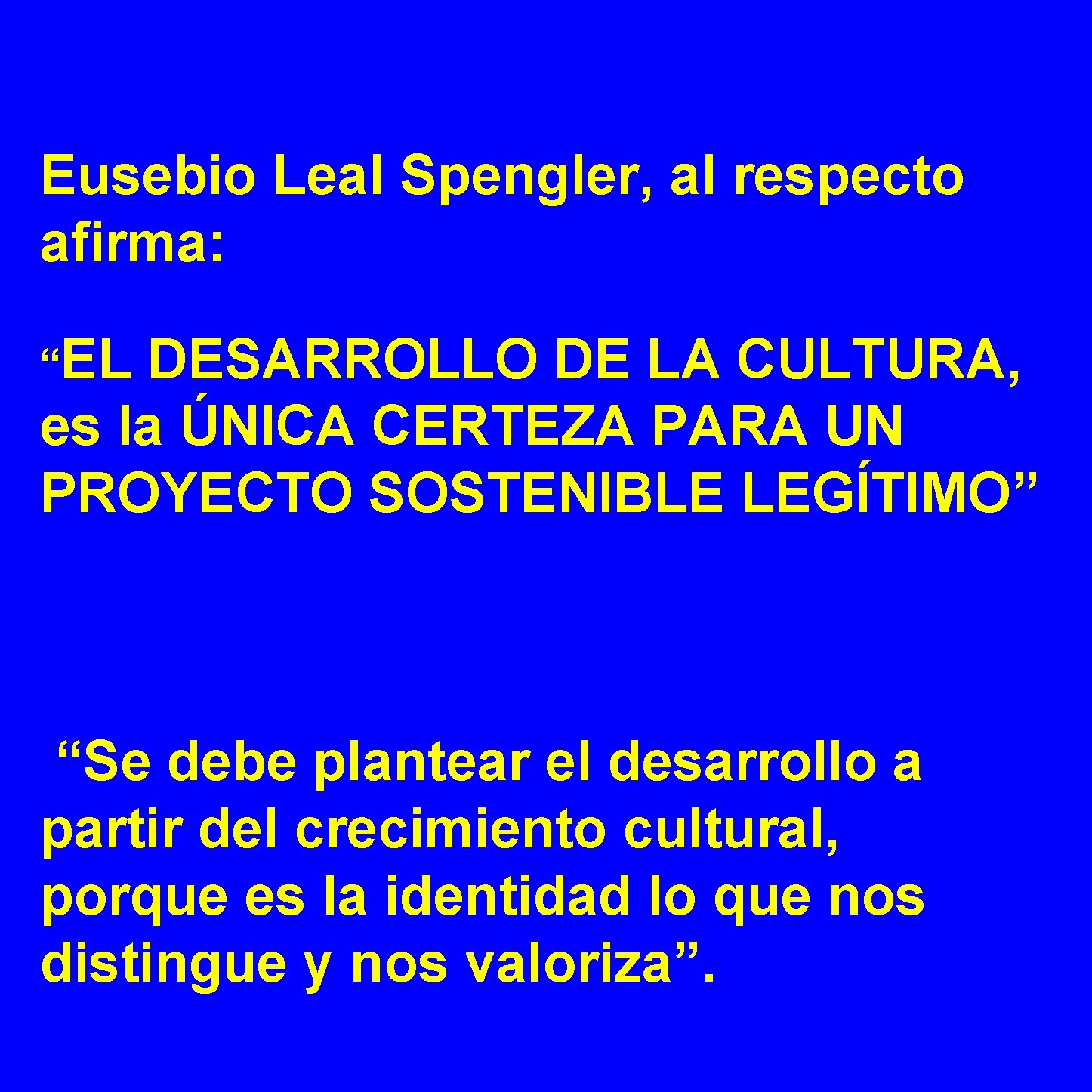 Eusebio Leal Spengler, al respecto afirma: “EL DESARROLLO DE LA CULTURA, es la ÚNICA