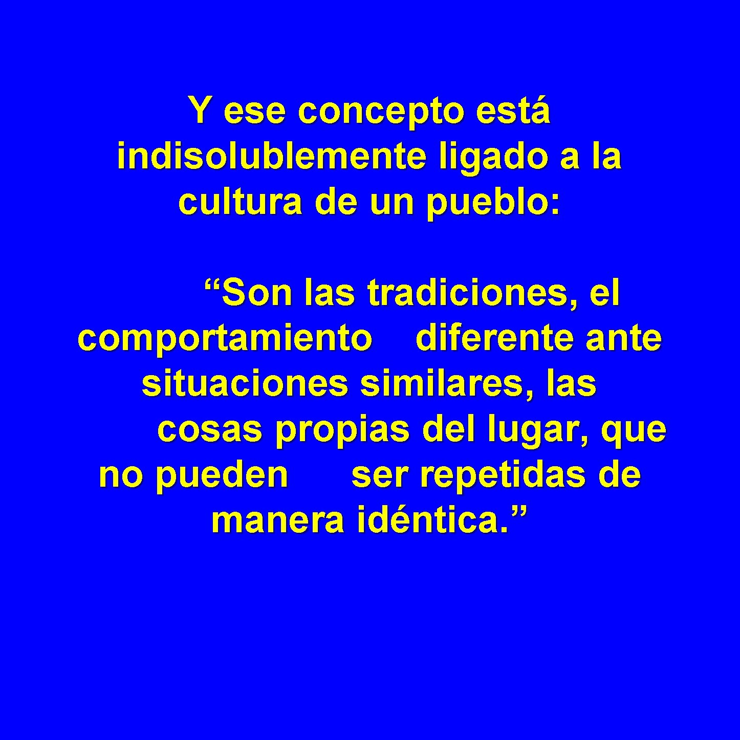 Y ese concepto está indisolublemente ligado a la cultura de un pueblo: “Son las