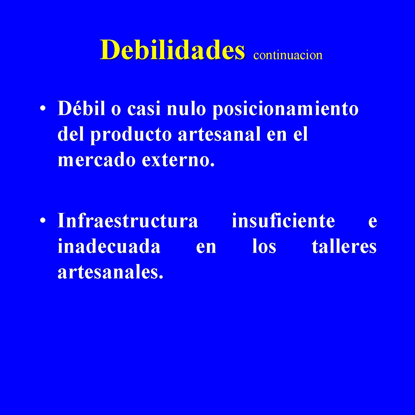  Debilidades continuacion • Débil o casi nulo posicionamiento del producto artesanal en el