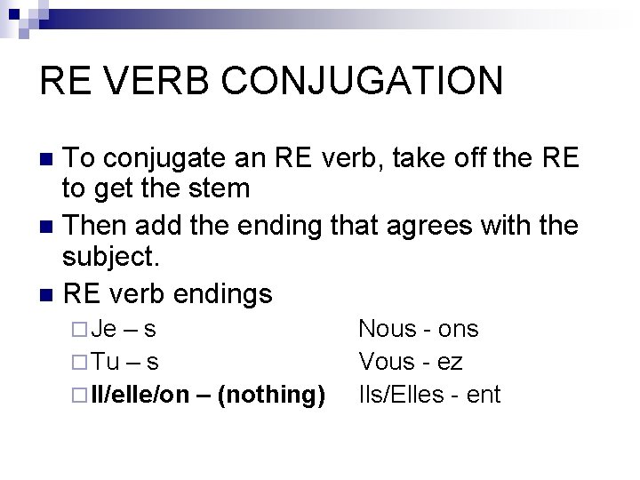 RE VERB CONJUGATION To conjugate an RE verb, take off the RE to get