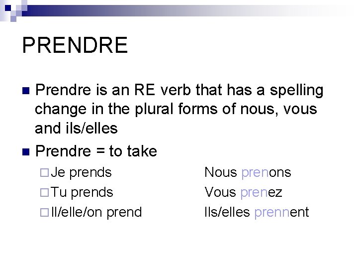 PRENDRE Prendre is an RE verb that has a spelling change in the plural