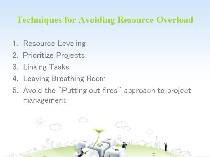 Techniques for Avoiding Resource Overload 1. 2. 3. 4. 5. Resource Leveling Prioritize Projects