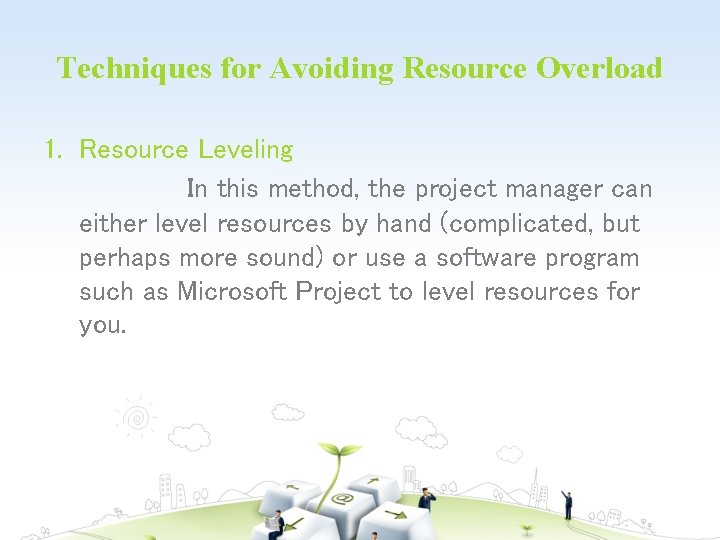 Techniques for Avoiding Resource Overload 1. Resource Leveling In this method, the project manager