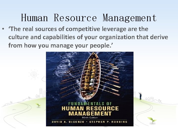 Human Resource Management • ‘The real sources of competitive leverage are the culture and