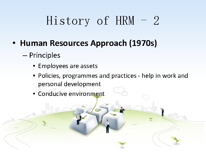 History of HRM - 2 • Human Resources Approach (1970 s) – Principles •