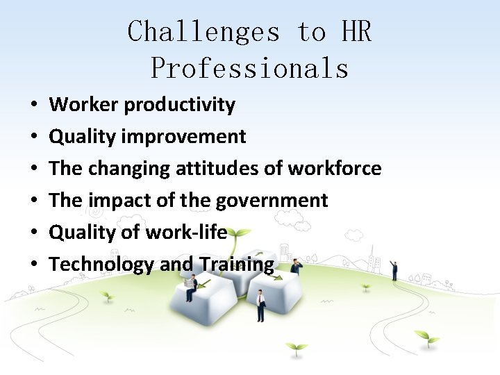 Challenges to HR Professionals • • • Worker productivity Quality improvement The changing attitudes