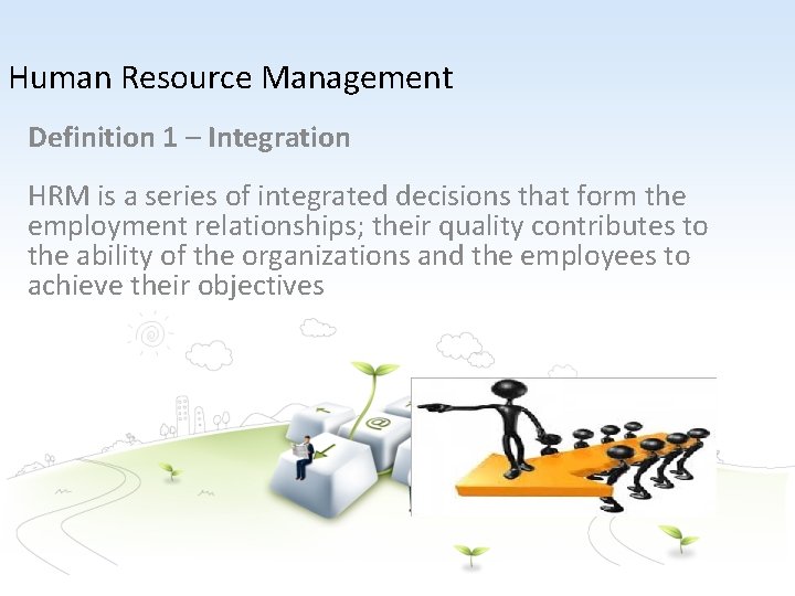 Human Resource Management Definition 1 – Integration HRM is a series of integrated decisions