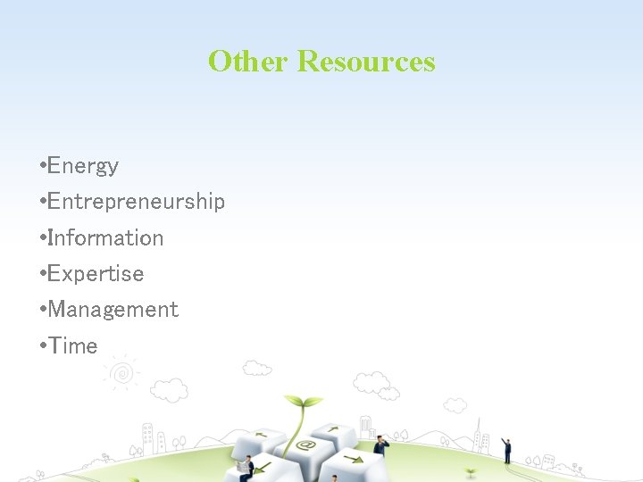 Other Resources • Energy • Entrepreneurship • Information • Expertise • Management • Time