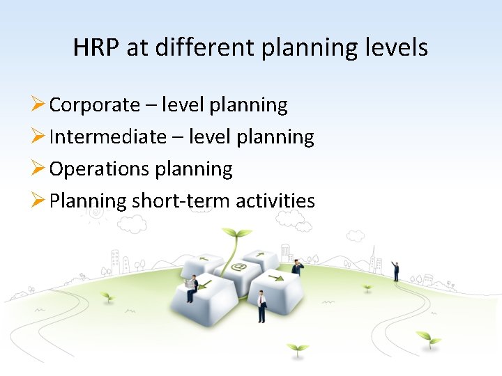 HRP at different planning levels Ø Corporate – level planning Ø Intermediate – level