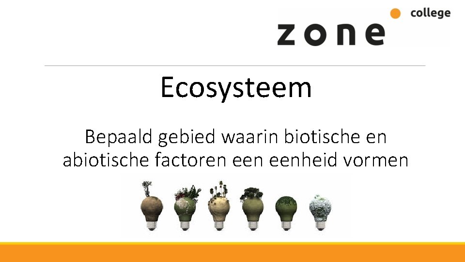 Domesticatie Ecosysteem Bepaald gebied waarin biotische en abiotische factoren eenheid vormen 