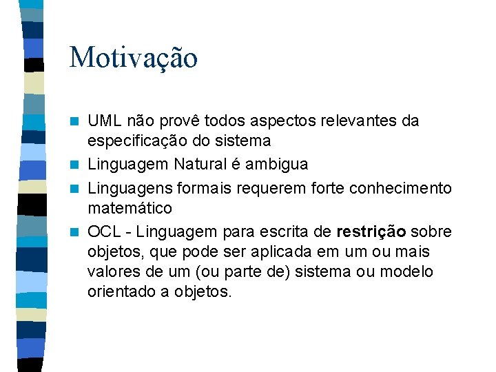 Motivação UML não provê todos aspectos relevantes da especificação do sistema n Linguagem Natural